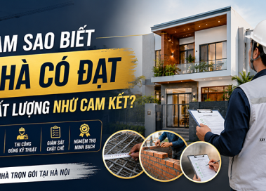 Sau khi hoàn thiện, làm sao biết nhà có đạt chất lượng như cam kết?
